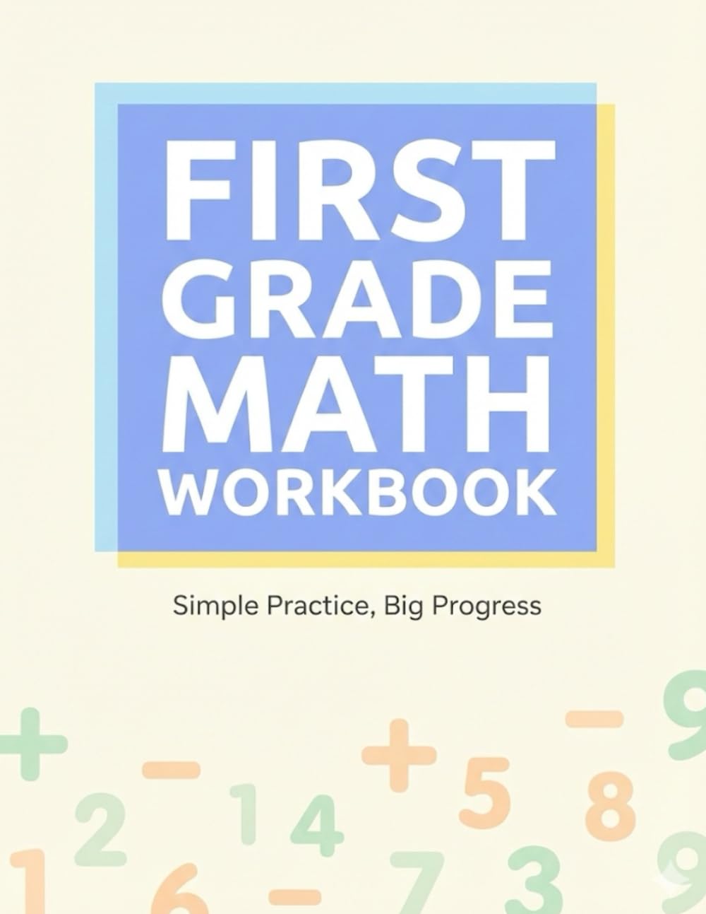Grade 1 Math Workbook Addition & Subtraction Practice for Kids: Simple Daily Practice to Build Strong Math Foundations