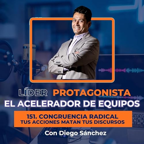 Congruencia Radical: Tus acciones matan tus discursos | Ep. 151