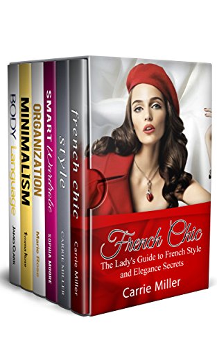Fashion and Chic Style 6 in 1 Box Set: French Chic, Style, Smart Wardrobe, Organization, Minimalism, Body Language (French Style Secrets,How to Look Fabulous, Powerful Women)