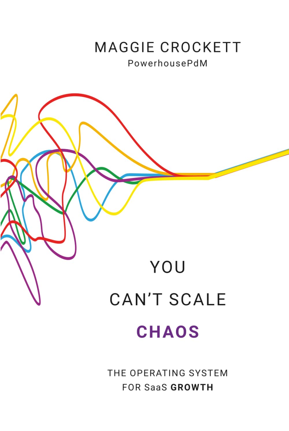 You Can't Scale Chaos: How to Build the Operating System That Scales SaaS Companies from $10M to $100M+ ARR