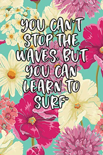 You Can't Stop The Waves, But You Can Learn To Surf: Lined Logbook