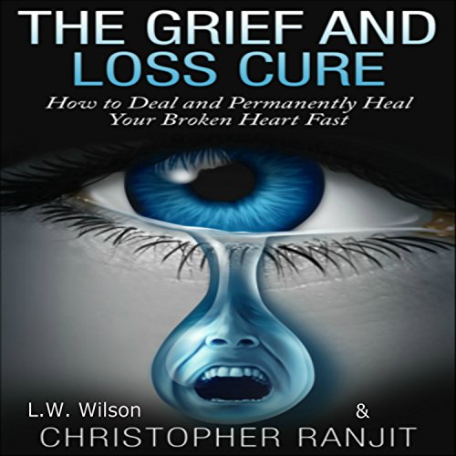 The Grief and Loss Cure How to Deal and Permanently Heal