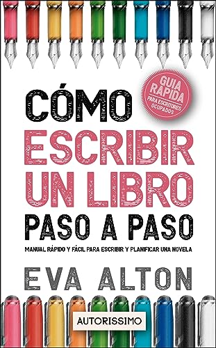 Cómo Escribir un Libro Paso a Paso: Manual Rápido y Fácil Para Escribir y Planificar una Novela con el Método Autorissimo (Autorissimo Guías Para Escritores nº 1)