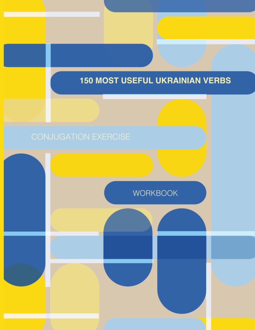 150 Most Useful Ukrainian Verbs Conjugation Exercise Workbook: Easy way to learn language