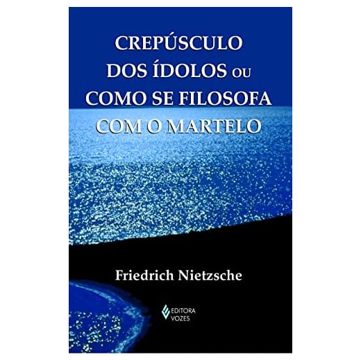 Crepúsculo dos ídolos ou como se filosofa com o martelo
