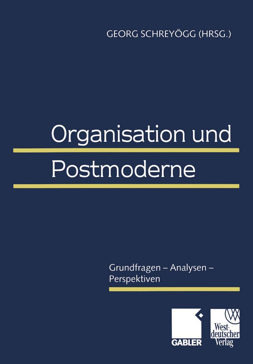 Organisation und Postmoderne: Grundfragen ― Analysen ― Perspektiven