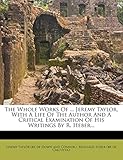 The Whole Works Of ... Jeremy Taylor, With A Life Of The Author And A Critical Examination Of His Writings By R. Heber...