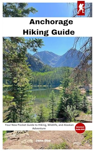 Anchorage Hiking Guide : Your New Pocket Guide to Hiking, Wildlife, and Alaskan Adventure