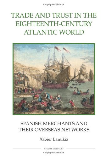 Trade and Trust in the Eighteenth-Century Atlantic World: Spanish Merchants and their Overseas Networks