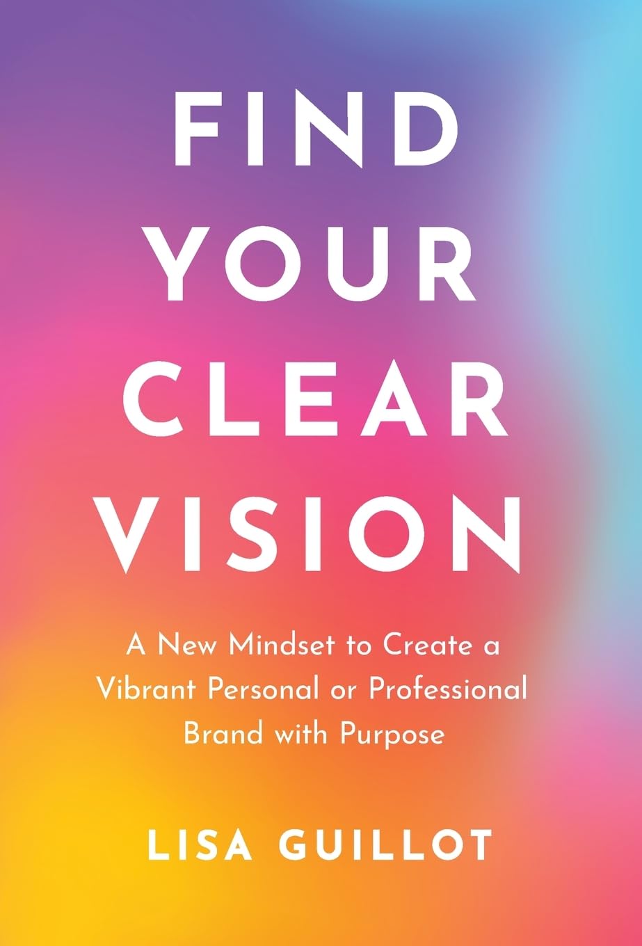 Buy Find Your Clear Vision: A New Mindset to Create a Vibrant Personal or Professional Brand with Purpose — BookShops.in