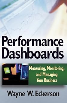 Performance Dashboards: Measuring, Monitoring, and Managing Your Business