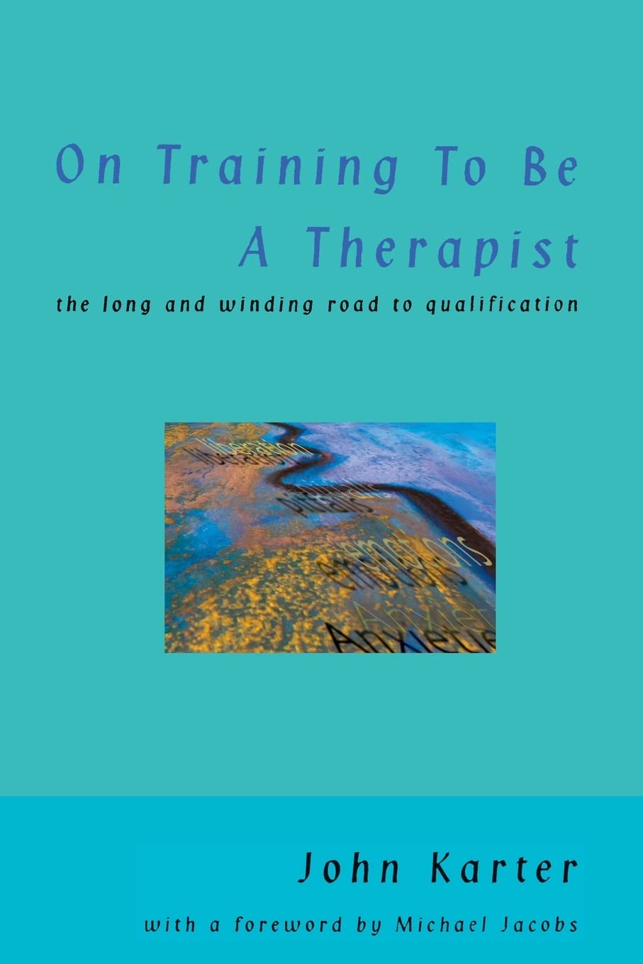On Training To Be A Therapist: The Long and Winding Road to... - Karter, John