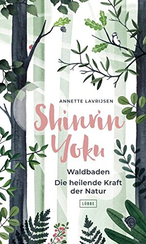 Shinrin Yoku - Waldbaden. Die heilende Kraft der Natur Shinrin Yoku - Waldbaden. Die heilende Kraft der Natur