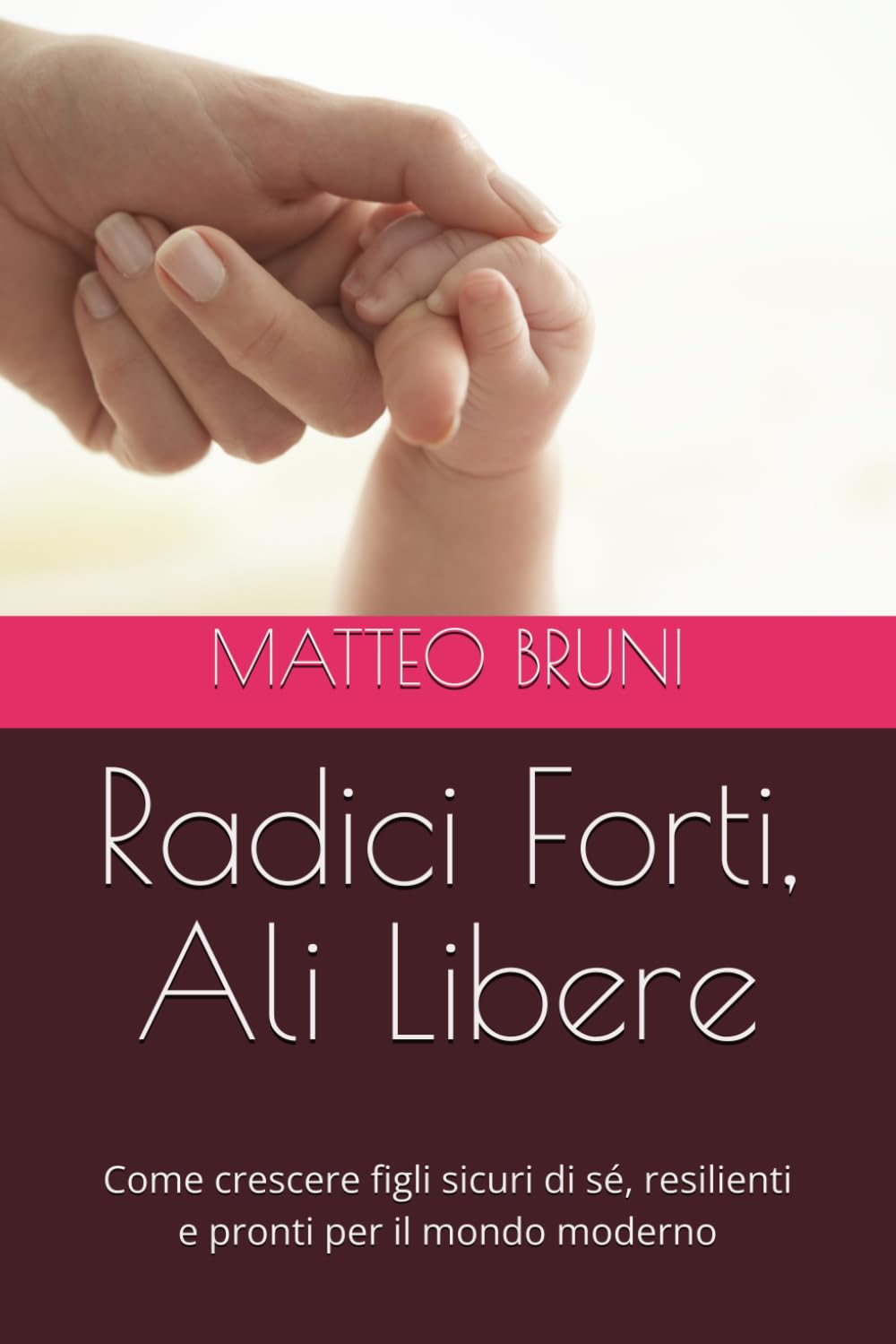 Radici Forti, Ali Libere: Come crescere figli sicuri di sé, resilienti e pronti per il mondo moderno