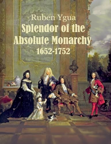 Splendor of the Absolute Monarchy - 1652-1752 B0G314M186 Book Cover