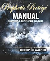 The Prophetic Protege Manual: Shifting The Culture of Prophetic People 0692950893 Book Cover