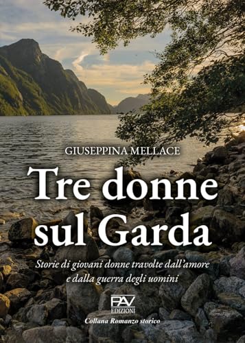 Tre donne sul Garda. Storie di giovani donne travolte dall'amore e dalla guerra degli uomini