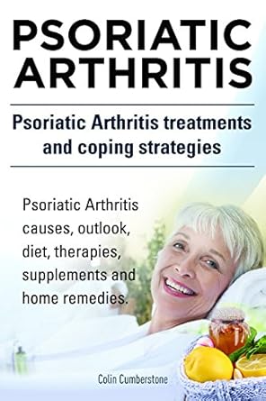 Essential Insights: A Comprehensive Review of ‘Psoriatic Arthritis: Causes, Outlook, Diet, Therapies, Supplements, and Home Remedies – Treatments and Coping Strategies’ Essential Insights: A Comprehensive Review of ‘Psoriatic Arthritis: Causes, Outlook, Diet, Therapies, Supplements, and Home Remedies – Treatments and Coping Strategies’