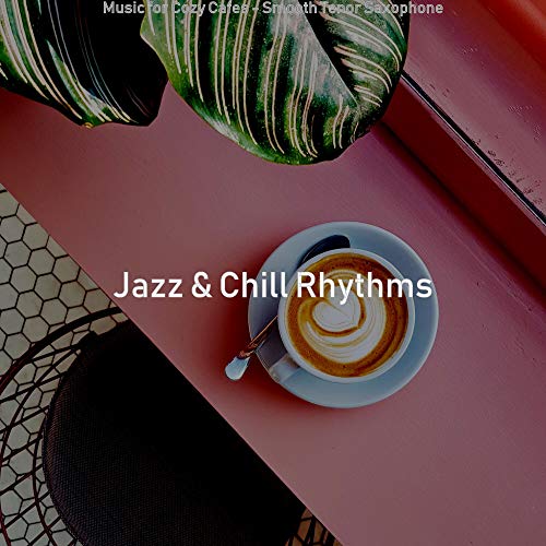 Play Music for Cozy Cafes Smooth Tenor Saxophone by Jazz & Chill Rhythms on Amazon Music