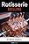 Rotisserie Grilling: 50 Recipes For Your Grill's Rotisserie
