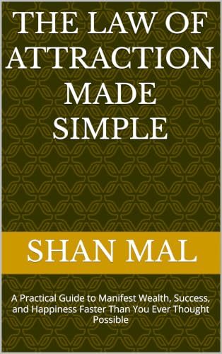 The Law of Attraction Made Simple: A Practical Guide to Manifest Wealth, Success, and Happiness Faster Than You Ever Thought Possible