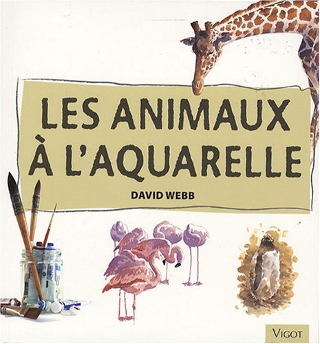 Télécharger Les animaux à l'aquarelle : Apprenez à peindre les animaux à l'aquarelle avec assurance et facili livre En ligne