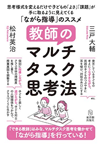 教師のマルチタスク思考法―思考様式を変えるだけで子どもの「よさ」「課題」が手に取るように見えてくる「ながら指導」のススメ 教師のマルチタスク思考法―思考様式を変えるだけで子どもの「よさ」「課題」が手に取るように見えてくる「ながら指導」のススメ