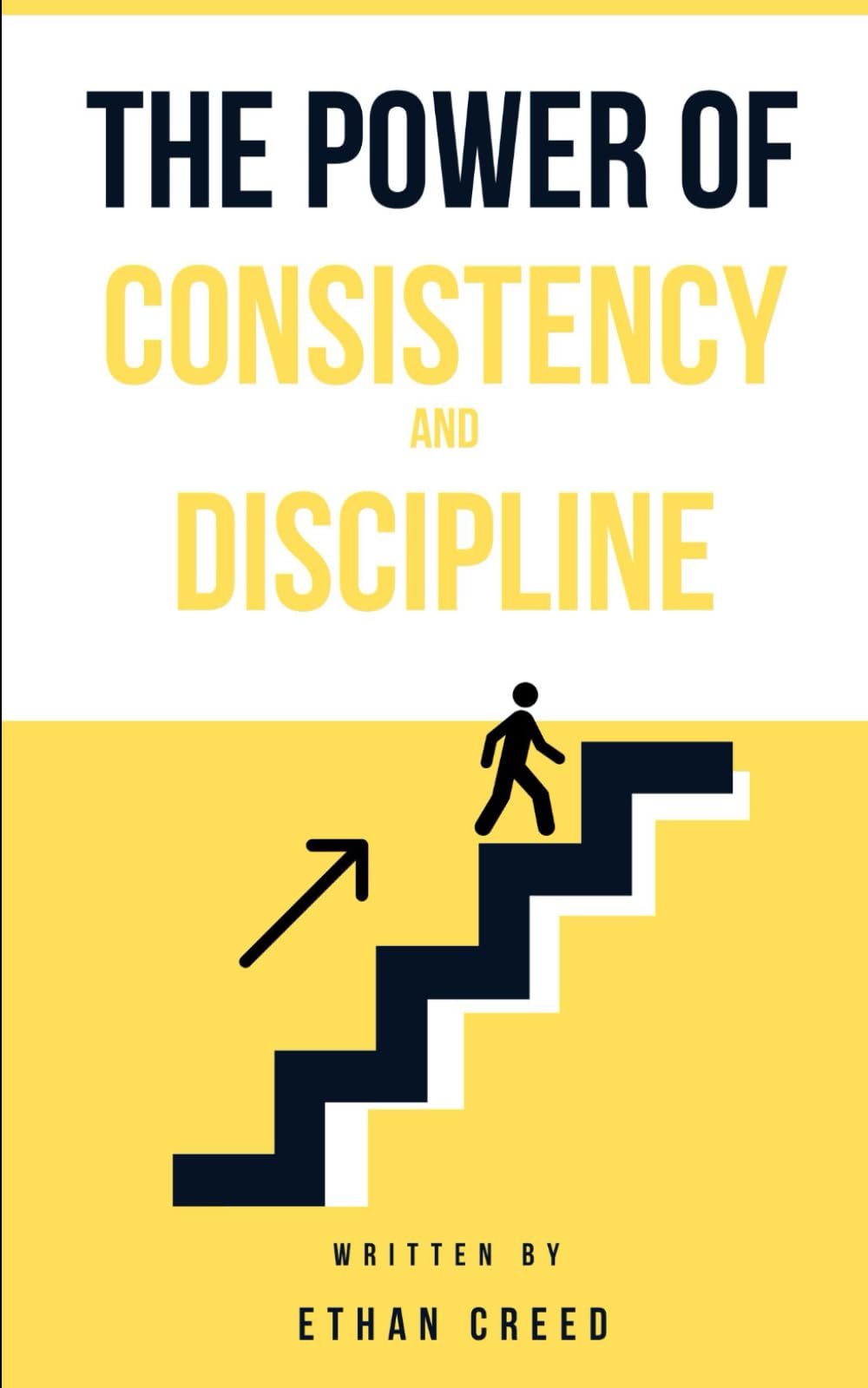 The Power of Consistency and Discipline: A Step-by-Step Guide to Building Habits That Drive Success and Personal Growth
