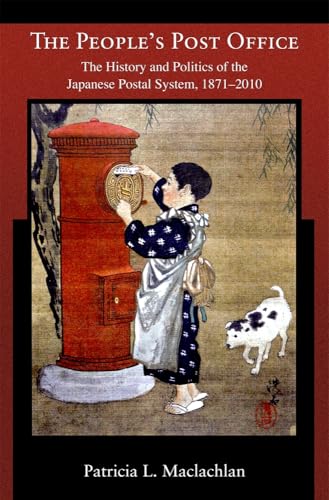 The People’s Post Office: The History and Politics of the Japanese Postal System, 1871–2010 (Harvard East Asian Monographs)