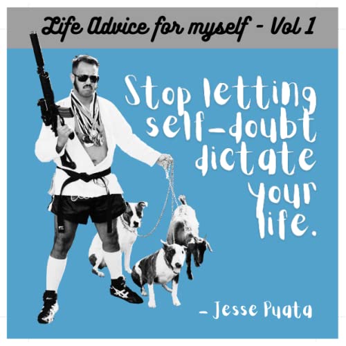 Life advice for myself - Vol. 1: Stop letting self-doubt dictate your life...