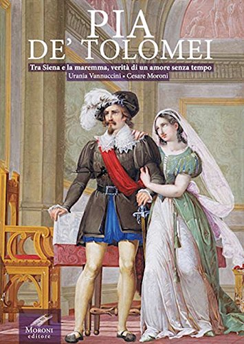 Pia de' Tolomei. Tra Siena e la Maremma, verità di un amore senza tempo