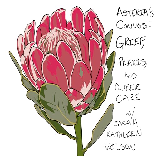 Grief, Praxis, and Queer Care: Building Community with Sarah Kathleen Wilson