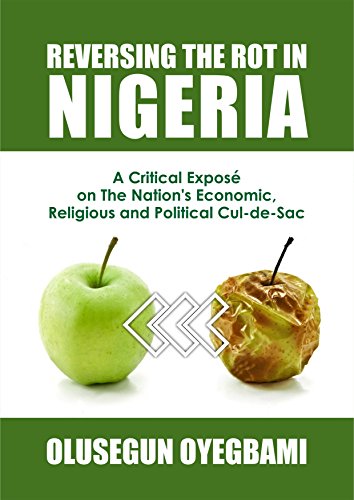 Reversing The Rot in Nigeria: A Critical Exposé on the Nation’s Economic, Religious and Political Cul-de-sac (English Edition)