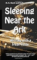 Sleeping Near the Ark: Writing with a Fresh Vision 0997558024 Book Cover