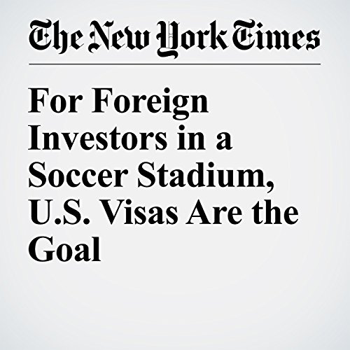 For Foreign Investors in a Soccer Stadium, U.S. Visas Are the Goal cover art