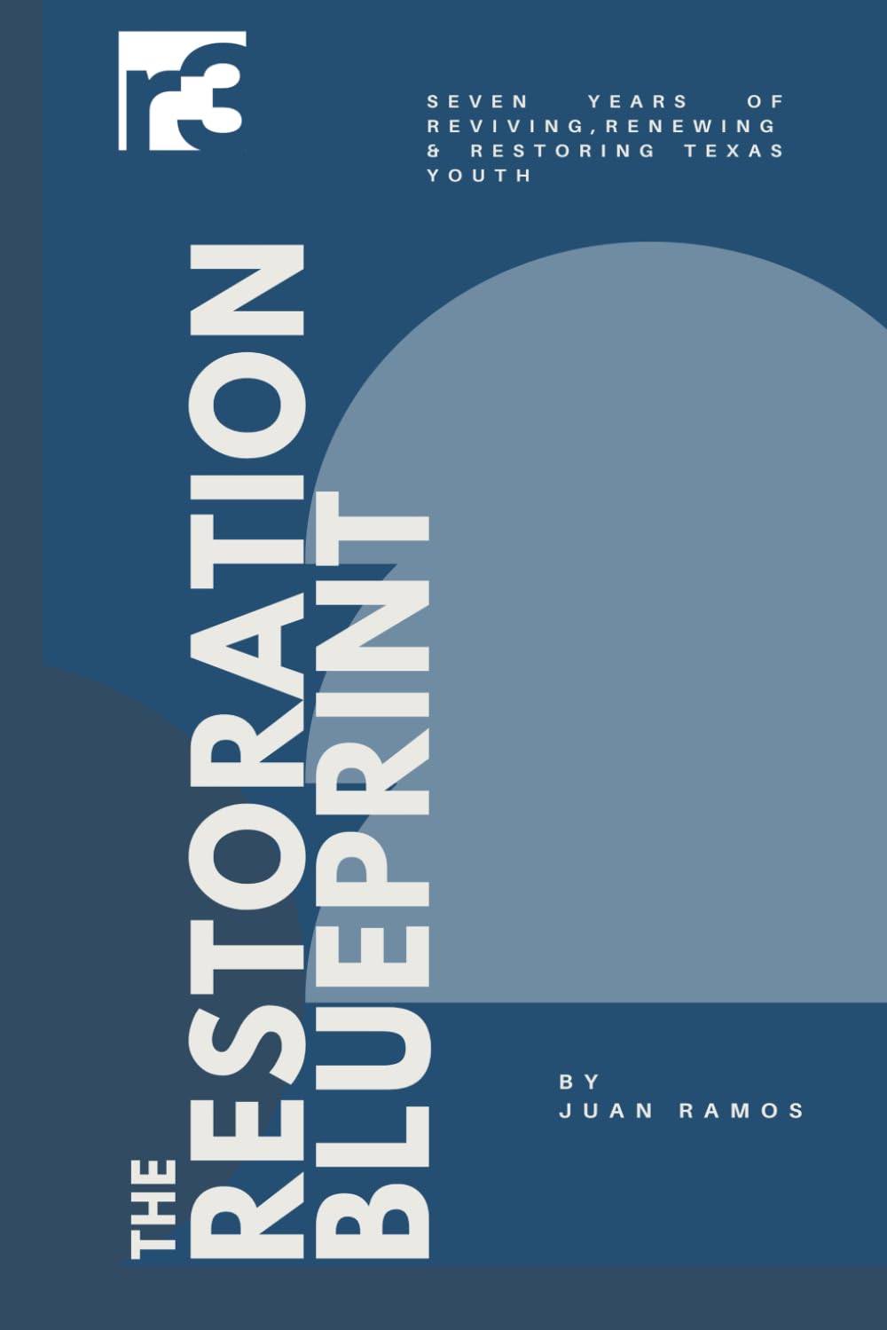 The Restoration Blueprint: Seven Years of Reviving, Renewing and Restoring Texas Youth