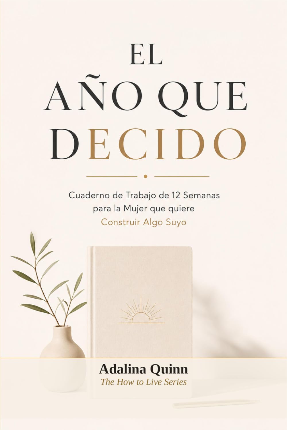 El Año que Decido: Cuaderno de Trabajo de 12 Semanas para la Mujer que Quiere Construir Algo Suyo