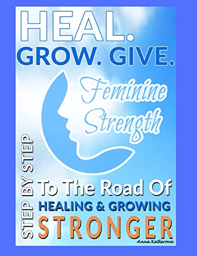 heal. grow. give: step by step to personal growth (personal development)
