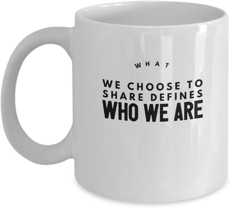 Quote Mugs What we choose to share, defines who we are