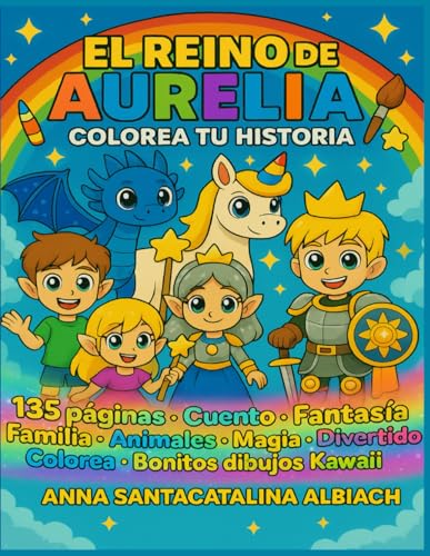 El Reino De Aurelia: Colorea Tu Historia: Cuento mágico para leer, colorear y jugar. Con actividades, juegos y bonitos dibujos kawaii.