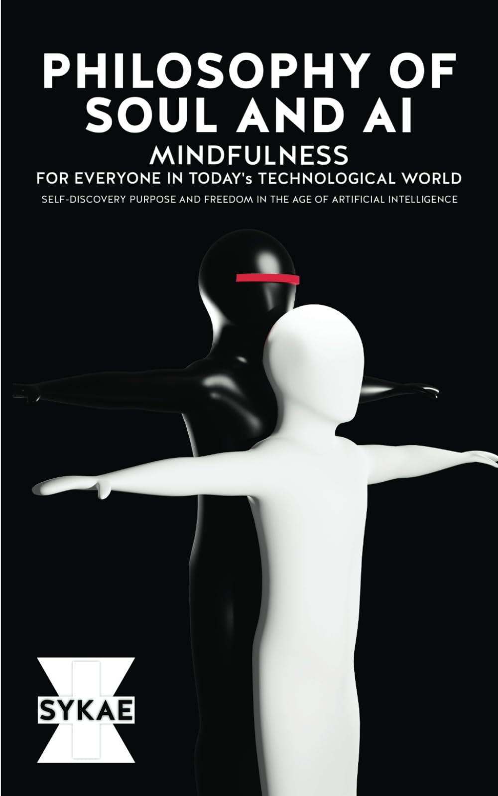 Philosophy of Soul and AI: Mindfulness for Everyone in Today’s Technological World (Self-Discovery, Purpose and Freedom in the Age of Artificial Intelligence)