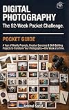 DIGITAL PHOTOGRAPHY: THE 52-WEEK POCKET CHALLENGE: A Year of Weekly Prompts, Creative Exercises & Skill-Building Projects to Transform Your Photography—One Week at a Time