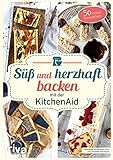 Süß und herzhaft backen mit der KitchenAid: 50 leckere Rezeptideen. Leckere Rezepte für Brot und Plätzchen, Cremes und Donuts, Torten und vieles mehr