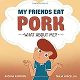 My friends eat pork...What about me?: (Islamic books for kids)