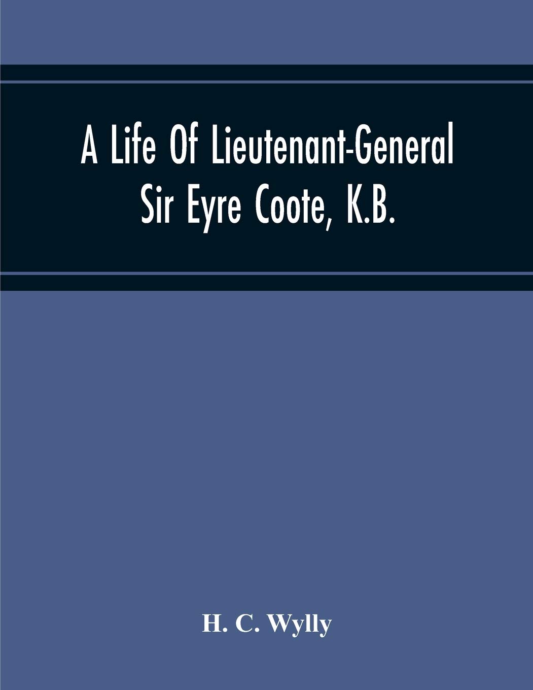 A Life Of Lieutenant-General Sir Eyre Coote, K.B.