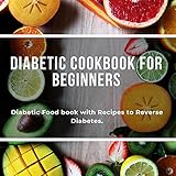 Diabetic Cookbook for Beginners: Diabetic Food Book with Recipes to Reverse Diabetes