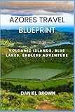 Azores Travel Blueprint: Volcanic islands, Blue lakes, Endless adventure