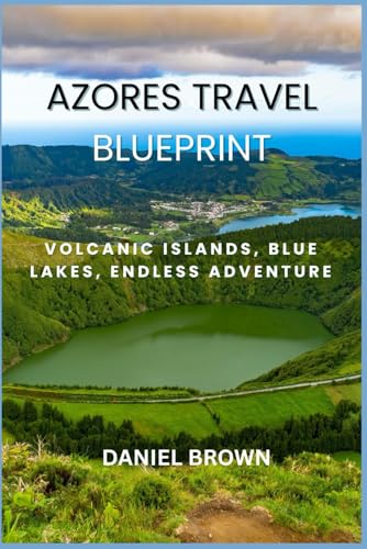 Azores Travel Blueprint: Volcanic islands, Blue lakes, Endless adventure