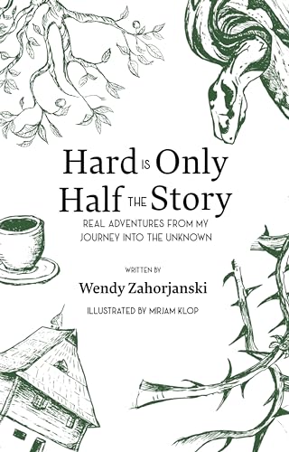 Cover of Hard Is Only Half the Story: Real Adventures from My Journey into the Unknown