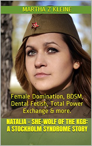 Natalia - She-wolf of the KGB: A Stockholm Syndrome Story: Female Domination, BDSM, Dental Fetish, Total Power Exchange & more. (A League of Dominant Women Story Book 3)